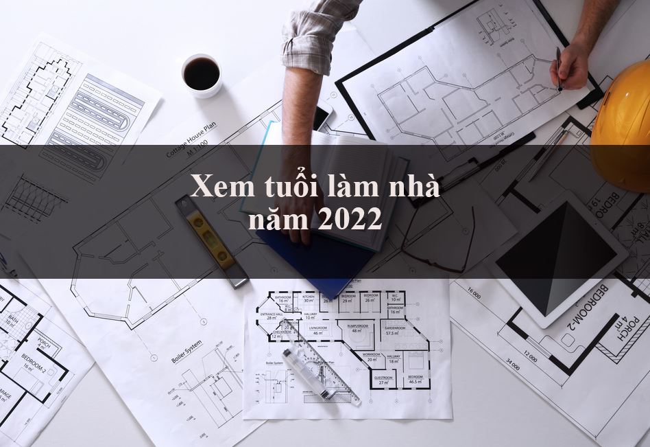 Năm Nhâm Dần 2022 những tuổi nào làm nhà đẹp nhất